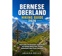 BERNESE OBERLAND HIKING GUIDE 2026: Step by Step Trail Navigation, Alpine Routes, and Detailed Hiking Paths Through Switzerland’s Most Scenic Mountains (Wanderfar: A Global Hiking Companion Series)