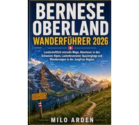 BERNESE OBERLAND WANDERFÜHRER 2026: Landschaftlich reizvolle Wege, Abenteuer in den Schweizer Alpen, Lauterbrunnener Spaziergänge und Wanderungen in der Jungfrau-: 44 (THE PATHFINDER TRAILS SERIES)