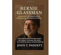 BERNIE GLASSMAN: A BIOGRAPHY OF MINDFULNESS, COMPASSION, AND SOCIAL CHANGE: From Zen Training To Global Impact - The Journey, Teachings, And Legacy Of A Pioneer In Socially Engaged Buddhism