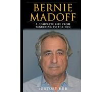 Bernie Madoff: A Full Biography From Beginning to End of Greatest Lives Among Us