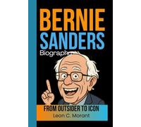 BERNIE SANDERS BIOGRAPHY: From Outsider to Icon - The Man Who Sparked a Political Movement
