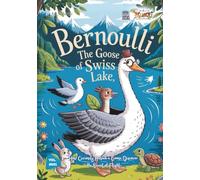 Bernoulli the Swiss Goose and the Secret of Flying Wings: How Curiosity Helped a Swan Discover the Secret of Flight (Baby Scientist)