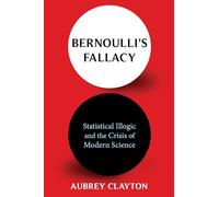 Bernoulli's Fallacy: Statistical Illogic and the Crisis of Modern Science