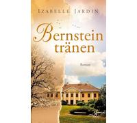 Bernsteintränen: Ein bewegender Roman über verbotene Liebe, Familiengeheimnisse und Schicksale, die Generationen verbinden