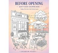 Berofe Opening: Quiet Places Coloring Book for Adults Featuring Peaceful Morning Spaces, Cozy Cafés, Calm Interiors, and Relaxing Everyday Scenes