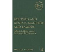 Berossus and Genesis, Manetho and Exodus: Hellenistic Histories and the Date of the Pentateuch: 433 (The Library of Hebrew Bible/Old Testament Studies)