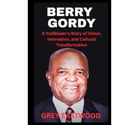 BERRY GORDY: A Trailblazer's Story of Vision, Innovation, and Cultural Transformation