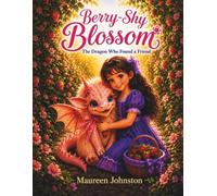 Berry-Shy Blossom: The Dragon Who Found a Friend (Berry Series)
