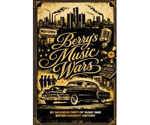 BERRY'S MUSIC WARS: How Berry Gordy Fought Industry Exclusion, Contracts, and Control to Build Motown.