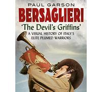 Bersaglieri: The Devil's Griffins-A Visual History of Italy's Elite Plumed Warriors