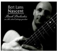 BERT LAMS - Nascent: Bach Preludes on the Steel String Guitar