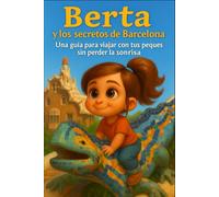 Berta y los secretos de Barcelona: Una guía para viajar con tus peques sin perder la sonrisa (Berta y los secretos de las grandes ciudades)