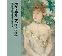 Berthe Morisot : Shaping Impressionism