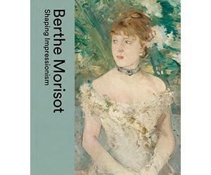 Berthe Morisot: Shaping Impressionism