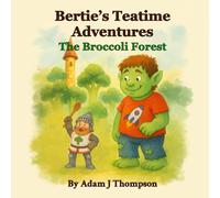 Bertie’s Teatime Adventures: The Broccoli Forest (Book 1)