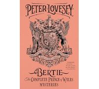 Bertie The Complete Prince of Wales Mysteries: Bertie and the Tin Man / Bertie and the Seven Bodies / Bertie and and the Crime of Passion