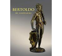 Bertoldo di Giovanni: The Renaissance of Sculpture in Medici Florence