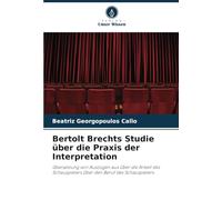 Bertolt Brechts Studie über die Praxis der Interpretation: Übersetzung von Auszügen aus Über die Arbeit des Schauspielers Über den Beruf des Schauspielers