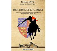 Bertrucat d'Albret: Ou le destin d'un capitaine gascon du roi d'Angleterre pendant la guerre de Cent Ans.
