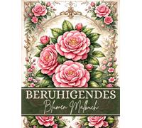 Beruhigendes Blumen Malbuch für Erwachsene: Florale Mandalas, Blumenmuster, Botanische Designs zur Entspannung und Stressabbau: Ausmalbuch Erwachsene Blumen - ... und detaillierten floralen Mustern