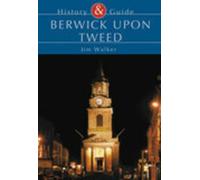 Berwick Upon Tweed: History & Guide