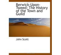 Berwick-Upon-Tweed: The History of the Town and Guild