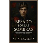 BESADO POR LAS SOMBRAS: Un príncipe maldito, un corazón mortal y un amor que desafía al destino