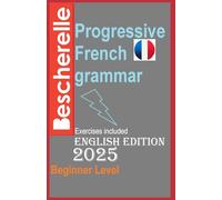 Bescherelle 2025:Progressive French Grammar for English Speakers: NEW Edition Learn French Easily !!! (Bescherelle 2025 learn french workbooks textbooks)