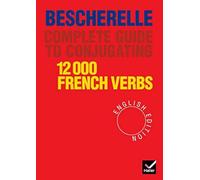 Bescherelle Complete Guide to Conjugating 12000 French Verbs (English Edition) (Bescherelle 1)