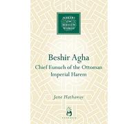 Beshir Agha: Chief Eunuch of the Ottoman Imperial Harem (Makers of the Muslim World)