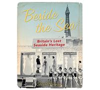 Beside the Sea: Britain's Lost Seaside Heritage
