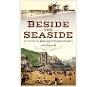Beside the Seaside: A History of Yorkshire's Seaside Resorts