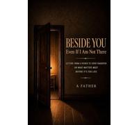 Beside You, Even If I Am Not There: Letters from a Father to Every Daughter on What Matters Most Before It’s Too Late