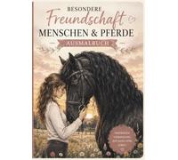 Besondere Freundschaft | Menschen & Pferde | Ausmalbuch: Über 100 Ausmalbilder runde um Pferdeliebe, Reiten & die besondere Freundschaft zwischen Mensch und Pferd