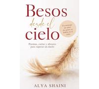 Besos desde el cielo: Poemas, Cartas y Abrazos para superar un Duelo: Consuelo, Esperanza y Presencia tras la Pérdida de un Ser Querido