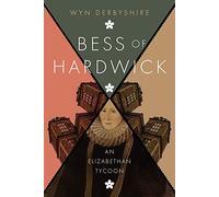 Bess of Hardwick: An Elizabethan Tycoon