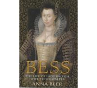 Bess: The Life of Lady Ralegh, Wife to Sir Walter: The Life of Lady Raleigh, Wife to Sir Walter