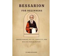 Bessarion for Beginners: Understanding His Life, Simplicity, and Role in Church History (EARLY CHURCH HISTORY SERIES: When Christianity Was Young and Dangerous)