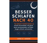 Besser Schlafen Nach 40: Das einfache 5-Schritte-System, um schnell einzuschlafen, die ganze Nacht durchzuschlafen und jeden Morgen erfrischt aufzuwachen