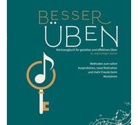Besser Üben: Werkzeugbuch für gezieltes und effektives Üben jeden Tag
