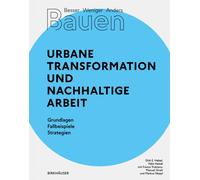 Besser - Weniger - Anders Bauen: Urbane Transformation und nachhaltige Arbeit : Grundlagen - Fallbeispiele - Strategien