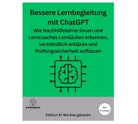 Bessere Lernbegleitung mit ChatGPT: Wie Nachhilfelehrer:innen und Lerncoaches Lernlücken erkennen, verständlich erklären und Prüfungssicherheit aufbauen (Die KI-Praxis-Playbook Serie)