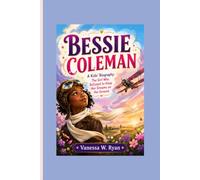 BESSIE COLEMAN: A Kids' Biography: The Girl Who Refused to Keep Her Dreams on the Ground