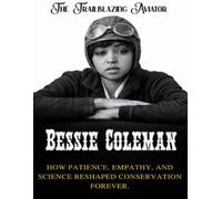 Bessie Coleman: The Trailblazing Aviator. The first Black woman to fly, and the courage that inspired generations (Beyond Boundaries Series ( The Explorers Who Changed the World ))