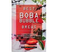 Best Boba Bubble Brews: Surprise your Senses with 40 Boba Bubble Tea Recipes to make at Home
