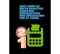 best book of Math Practice Addition, Subtraction, Multiplication for 10 years: This book contains lots of exercises with 468 problems,Single Digit,Double Digits,triple Digits