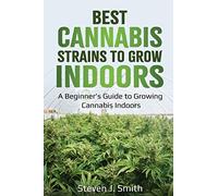 Best Cannabis Strains to Grow Indoors: A Beginner’s Guide to Growing Cannabis Indoors