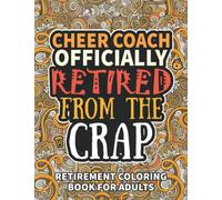 Best Cheer Coach Gifts: Retirement Gifts For Women Men: Funny Cheer Coach Retirement Coloring Book Filled With Funny Retiring Quotes, Retired Cheer Coach Gifts For Dad, Mom, Coworkers, Boss & Friends.