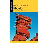 Best Climbs Moab: Over 150 Of The Best Routes In The Area, 2nd Edition (Best Climbs Series)