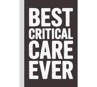 Best Critical Care Nurse. Ever: Blank Lined Notebook with Quotes - Funny Work Notebook Gag Gift for Office Coworkers, Employees, Adults, Boss